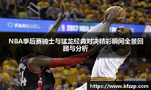 NBA季后赛骑士与猛龙经典对决精彩瞬间全景回顾与分析